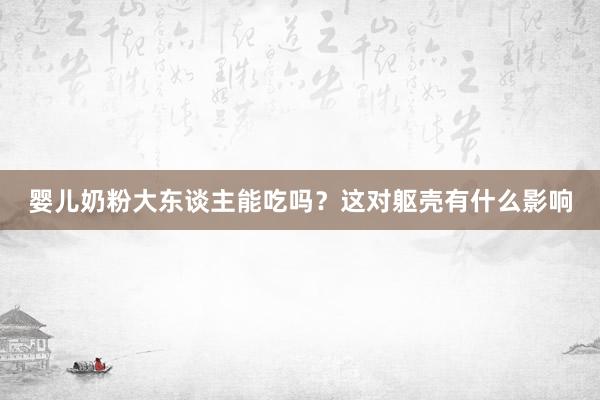 婴儿奶粉大东谈主能吃吗？这对躯壳有什么影响