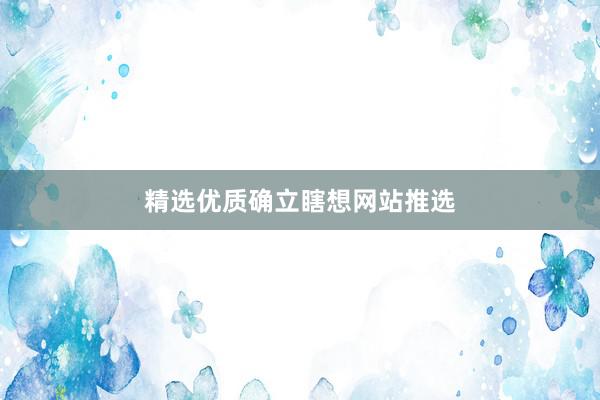 精选优质确立瞎想网站推选