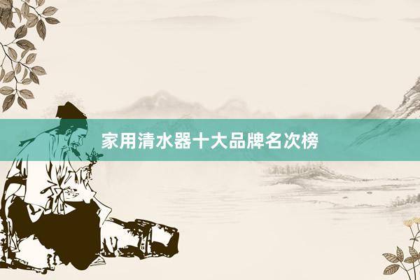 家用清水器十大品牌名次榜