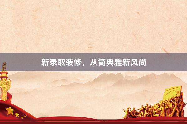 新录取装修，从简典雅新风尚