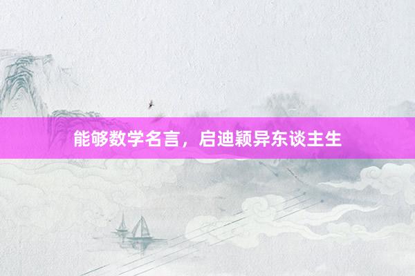 能够数学名言，启迪颖异东谈主生